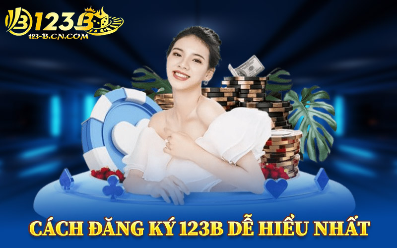 Đăng Ký 123B – Gia Nhập Hệ Thống Giải Trí Uy Tín Hàng Đầu 2 Cách Đăng Ký 123B Dễ Hiểu Nhất