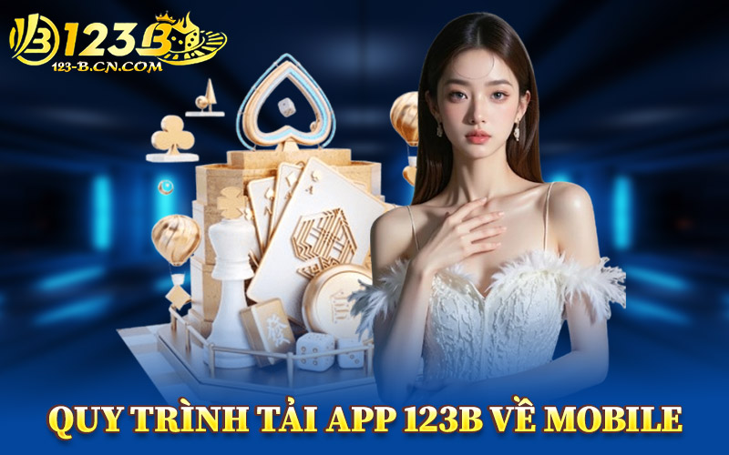 Tải App 123B – Cổng Truy Cập Dành Cho Người Dùng Di Động 2 Quy Trình Tải App 123B Về Mobile