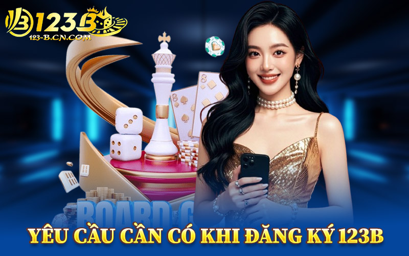 Đăng Ký 123B – Gia Nhập Hệ Thống Giải Trí Uy Tín Hàng Đầu 1 Yêu Cầu Cần Có Khi Đăng Ký 123B